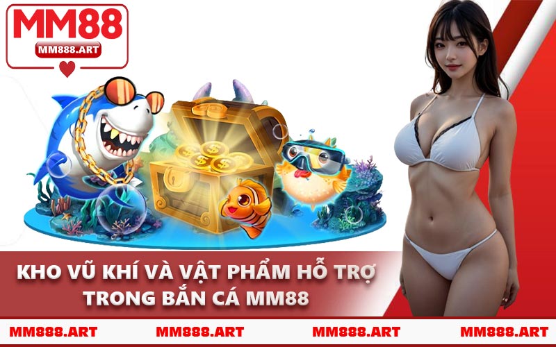 Kho Vũ Khí Và Vật Phẩm Hỗ Trợ Trong Bắn Cá MM88