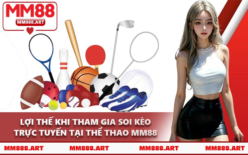 Lợi Thế Khi Tham Gia Soi Kèo Trực Tuyến Tại Thể Thao MM88