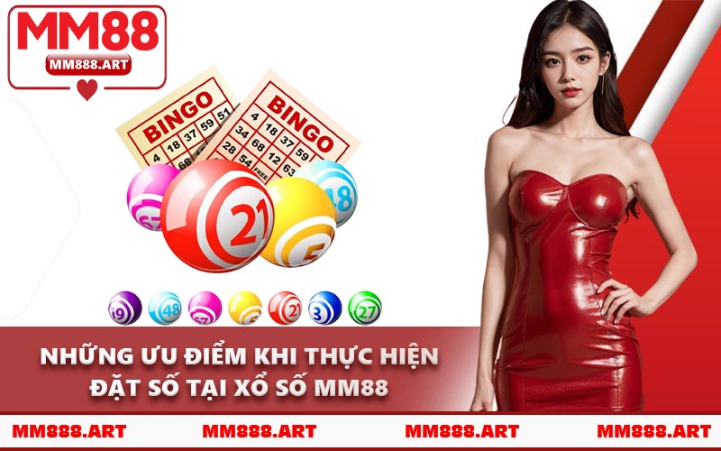 Những Ưu Điểm Khi Thực Hiện Đặt Số Tại Xổ Số MM88