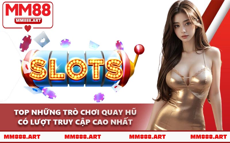 Top Những Trò Chơi Quay Hũ Có Lượt Truy Cập Cao Nhất
